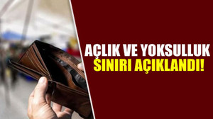 Açlık ve yoksulluk sınırı açıklandı!