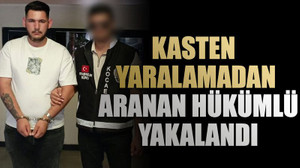 Kasten yaralamadan aranan hükümlü yakalandı
