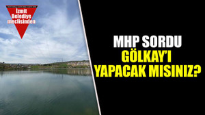 MHP sordu: Gölkay’ı yapacak mısınız?