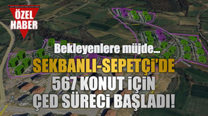 Bekleyenlere müjde… Sekbanlı-Sepetçi’de 567 konut için ÇED süreci başladı!