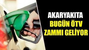 Akaryakıta bugün ÖTV zammı geliyor
