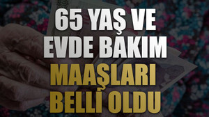 65 yaş ve evde bakım maaşları belli oldu