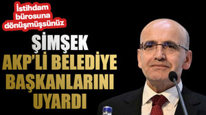 Mehmet Şimşek, AK Partili belediye başkanlarını uyardı: İstihdam bürosuna dönüşmüşsünüz