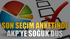 Son seçim anketinde AKP’ye soğuk duş