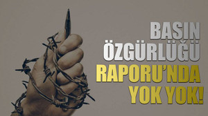 Basın Özgürlüğü Raporu’nda yok yok!