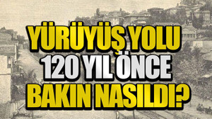 Yürüyüş Yolu 120 yıl önce bakın nasıldı?