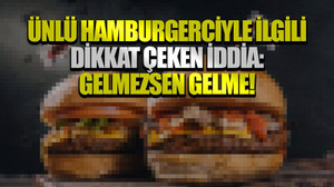 Ünlü hamburgerciyle ilgili dikkat çeken iddia: Gelmezsen gelme!