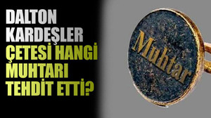 Dalton kardeşler çetesi hangi muhtarı tehdit etti?