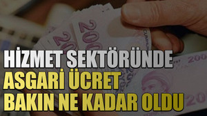Hizmet sektöründe asgari ücret bakın ne kadar oldu