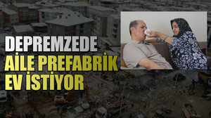 Malatyalı depremzede aile prefabrik ev istiyor
