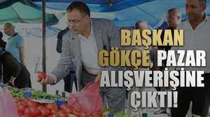 Başkan Gökçe, pazar alışverişine çıktı!