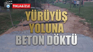 Yürüyüş yoluna beton döktü