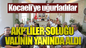 Kocaeli’ye uğurladılar: AKP’liler soluğu valinin yanında aldı