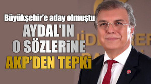 Büyükşehir’e aday olmuştu, Aydal’ın o sözlerine AKP’den tepki