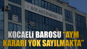 Kocaeli Barosu “AYM kararı yok sayılmakta”
