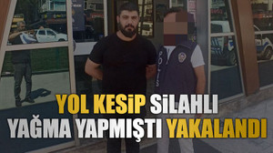 Yol kesip silahlı yağma yapmıştı, yakalandı