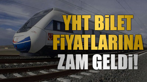YHT bilet fiyatlarına zam geldi!