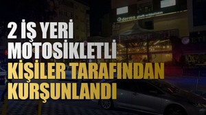 2 İş yeri motosikletli kişiler tarafından kurşunlandı