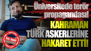 Üniversitede terör propagandası! Kahraman Türk askerlerine hakaret etti!