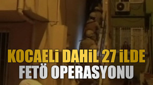 Kocaeli dahil 27 ilde FETÖ operasyonu
