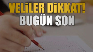 Veliler dikkat! Bugün son