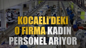 Kocaeli’deki o firma kadın personel arıyor