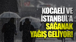 Kocaeli ve İstanbul’a sağanak yağış geliyor!