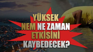 Yüksek nem ne zaman etkisini kaybedecek?