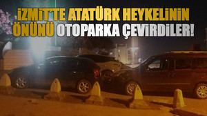 İzmit’te Atatürk heykelinin önünü otoparka çevirdiler!