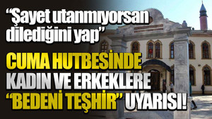 “Şayet utanmıyorsan dilediğini yap” Cuma hutbesinde kadın ve erkeklere “bedeni teşhir” uyarısı!