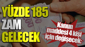 Kanun maddesi 4 kişi için değişecek: Yüzde 185 zam gelecek