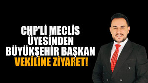CHP'li meclis üyesinden Büyükşehir başkan vekiline ziyaret!