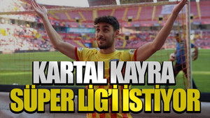 Kartal Kayra Süper Lig’i istiyor