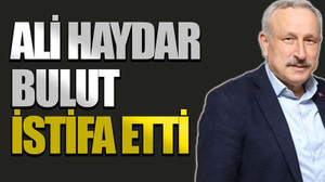 Ali Haydar Bulut istifa etti