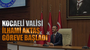 Kocaeli Valisi İlhami Aktaş göreve başladı