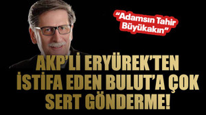 AKP’li Eryürek’ten istifa eden Bulut’a çok sert gönderme!