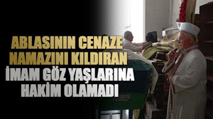 Ablasının cenaze namazını kıldıran imam göz yaşlarına hakim olamadı