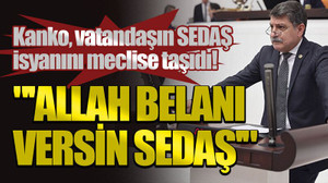 Kanko, vatandaşın SEDAŞ isyanını meclise taşıdı! "'Allah belanı versin SEDAŞ'"