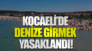 Kocaeli’de denize girmek yasaklandı!