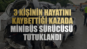 3 kişinin hayatını kaybettiği kazada minibüs sürücüsü tutuklandı
