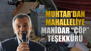 Muhtar’dan mahalleliye manidar “çöp” teşekkürü