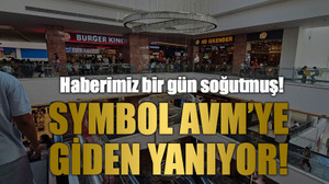 Haberimiz bir gün soğutmuş! Symbol AVM’ye giden yanıyor!