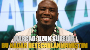 Marcao: Uzun süredir bu kadar heyecanlanmamıştım