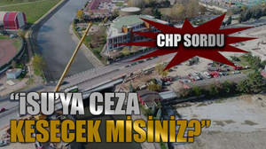 CHP sordu: İSU’ya ceza kesecek misiniz?