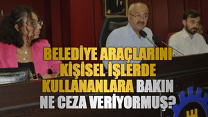Belediye araçlarını kişisel işlerde kullananlara bakın ne ceza veriyormuş?