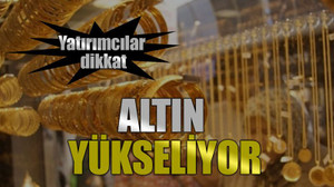 Yatırımcılar dikkat.. Altın yükseliyor