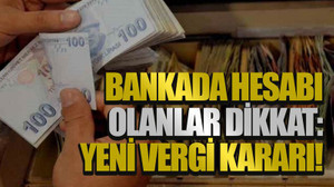 Bankada hesabı olanlar dikkat: Yeni vergi kararı!