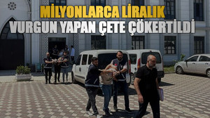Milyonlarca liralık vurgun yapan çete çökertildi