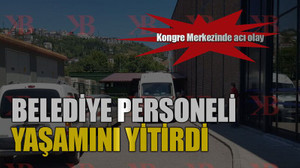 Kongre Merkezinde acı olay! Belediye personeli yaşamını yitirdi