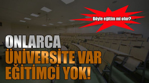 Böyle eğitim mi olur? Onlarca üniversite var eğitimci yok!